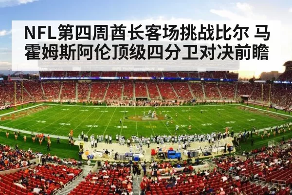 NFL第四周酋长客场挑战比尔 马霍姆斯阿伦顶级四分卫对决前瞻